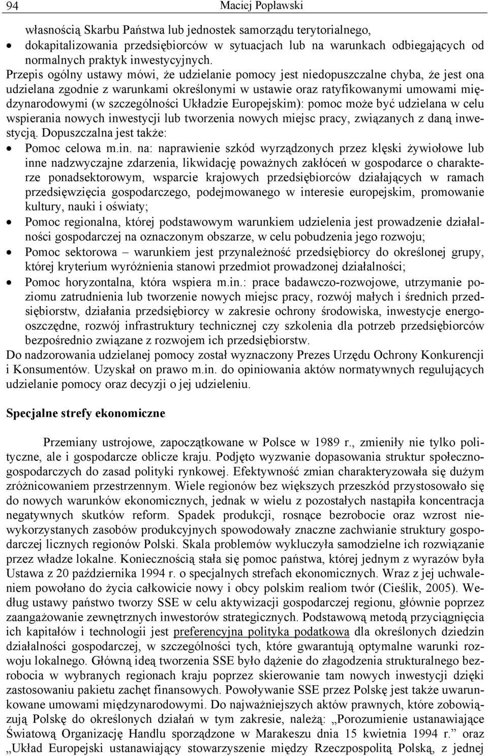 Przepis ogólny ustawy mówi, że udzielanie pomocy jest niedopuszczalne chyba, że jest ona udzielana zgodnie z warunkami określonymi w ustawie oraz ratyfikowanymi umowami międzynarodowymi (w