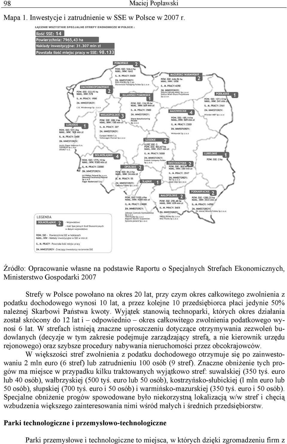 podatku dochodowego wynosi 10 lat, a przez kolejne 10 przedsiębiorca płaci jedynie 50% należnej Skarbowi Państwa kwoty.