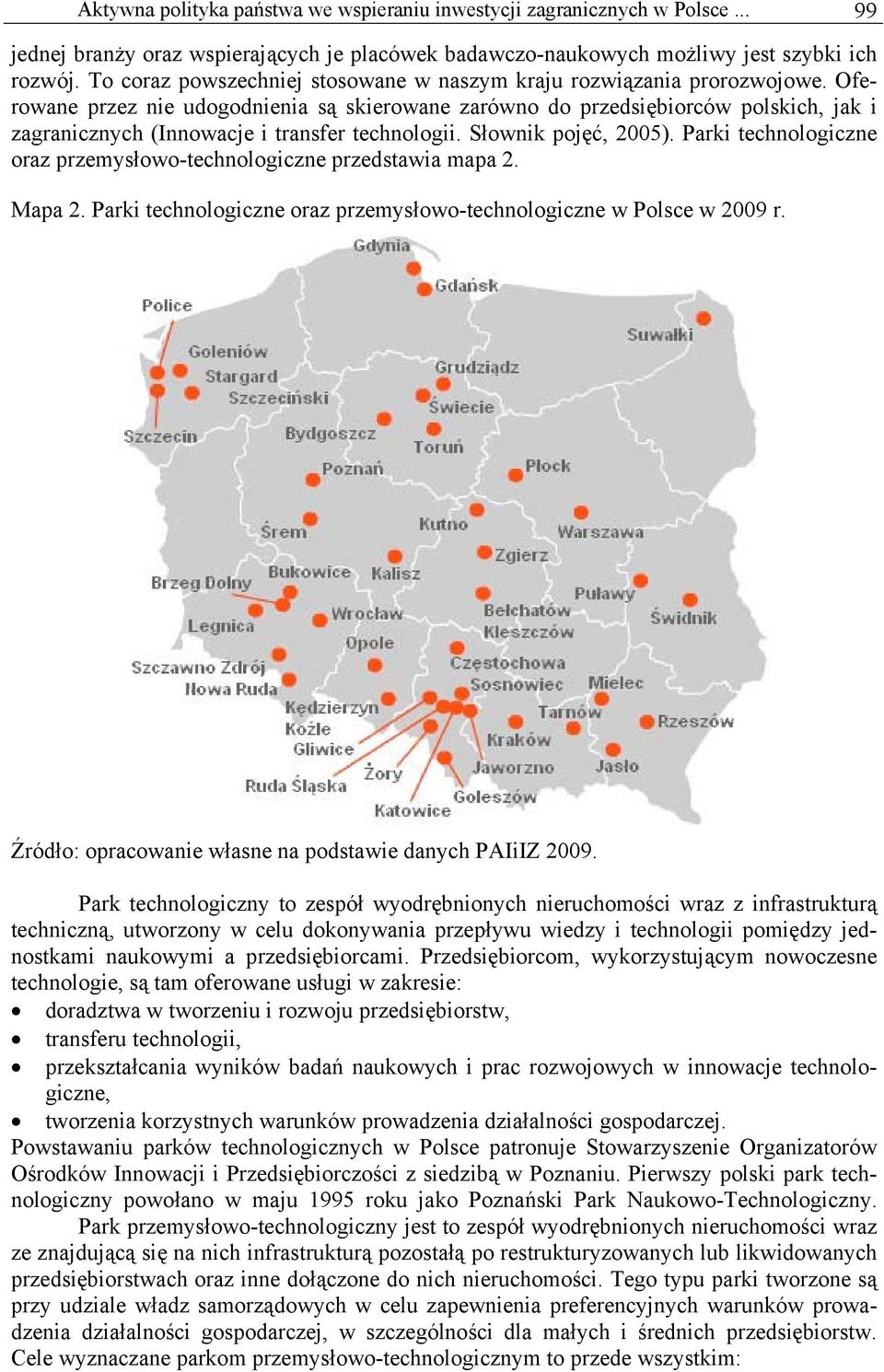 Oferowane przez nie udogodnienia są skierowane zarówno do przedsiębiorców polskich, jak i zagranicznych (Innowacje i transfer technologii. Słownik pojęć, 2005).