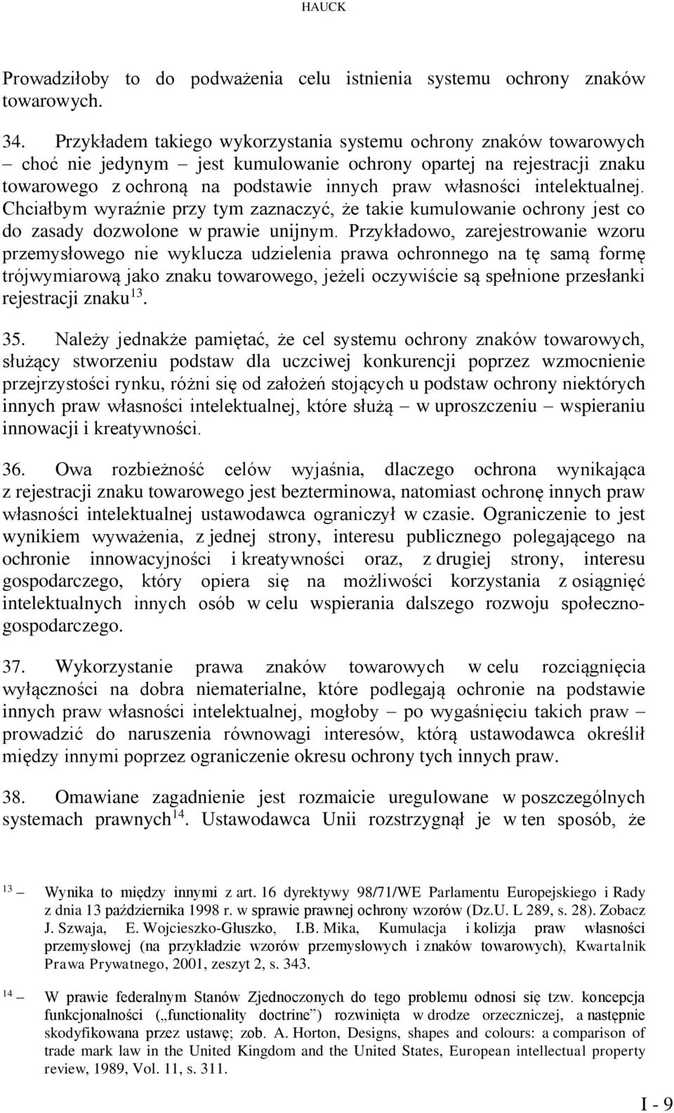 intelektualnej. Chciałbym wyraźnie przy tym zaznaczyć, że takie kumulowanie ochrony jest co do zasady dozwolone w prawie unijnym.