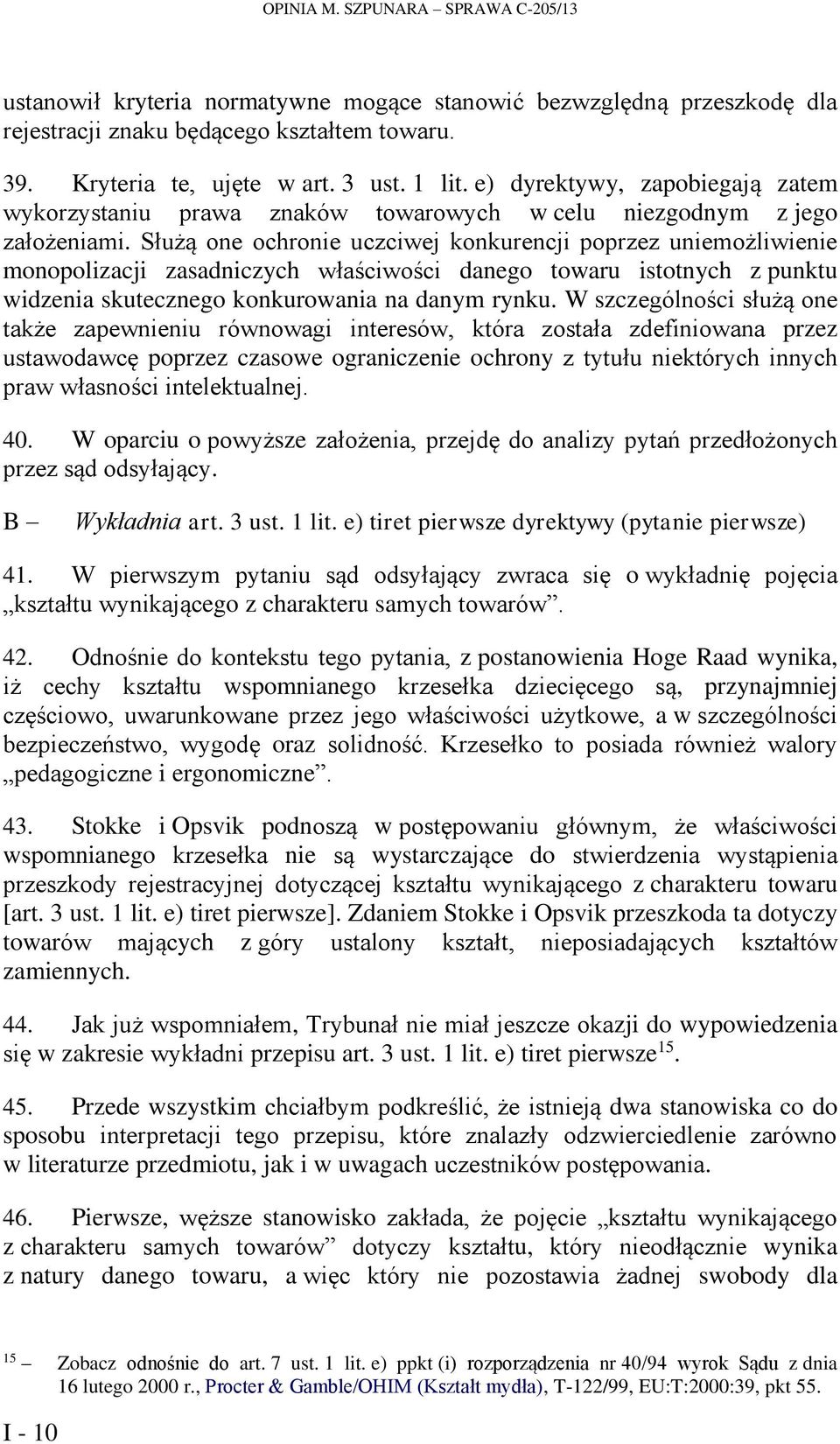 Służą one ochronie uczciwej konkurencji poprzez uniemożliwienie monopolizacji zasadniczych właściwości danego towaru istotnych z punktu widzenia skutecznego konkurowania na danym rynku.
