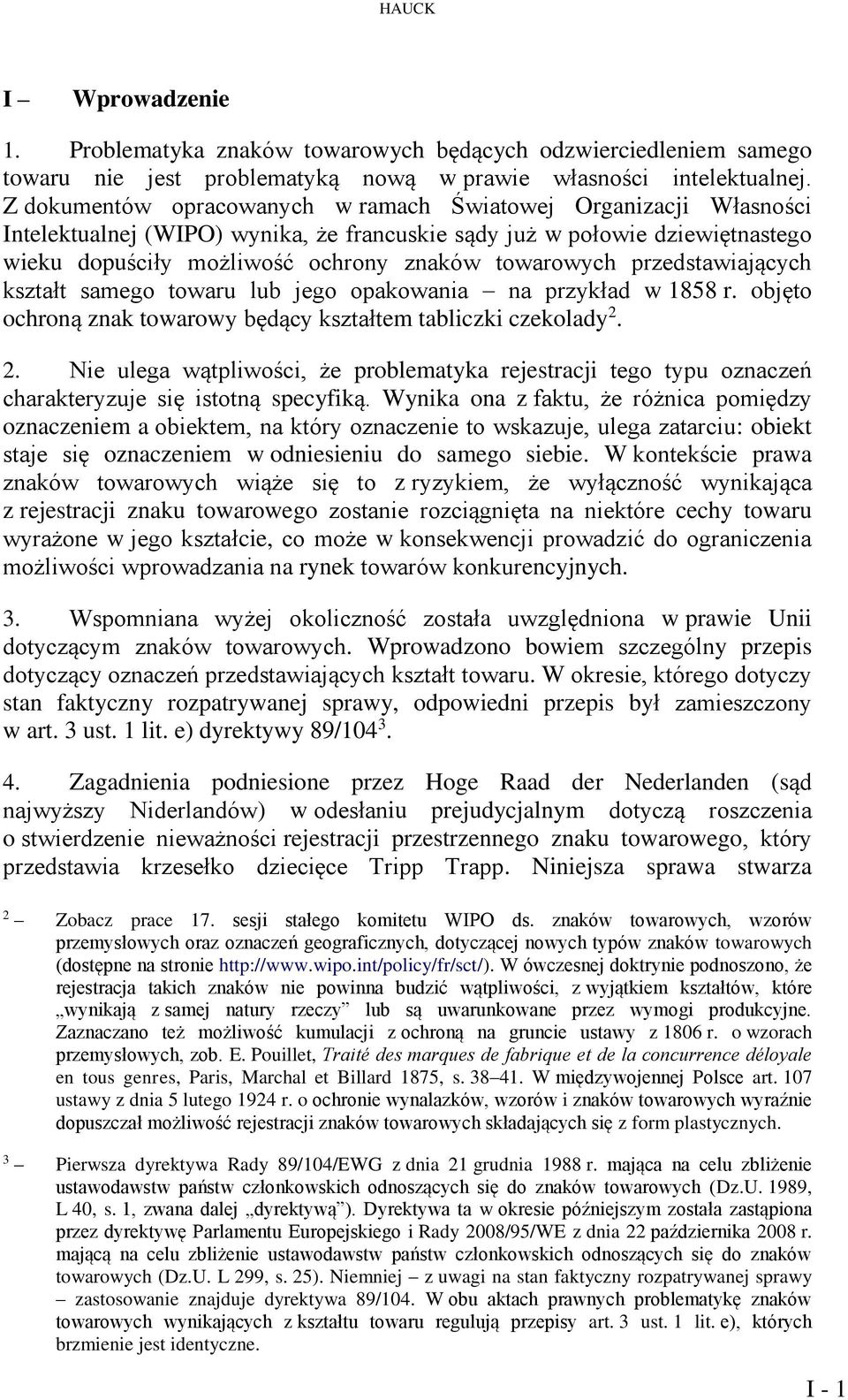 przedstawiających kształt samego towaru lub jego opakowania na przykład w 1858 r. objęto ochroną znak towarowy będący kształtem tabliczki czekolady 2.