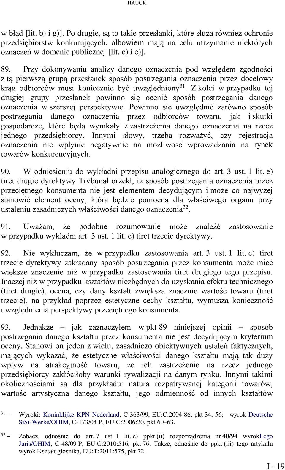 Przy dokonywaniu analizy danego oznaczenia pod względem zgodności z tą pierwszą grupą przesłanek sposób postrzegania oznaczenia przez docelowy krąg odbiorców musi koniecznie być uwzględniony 31.