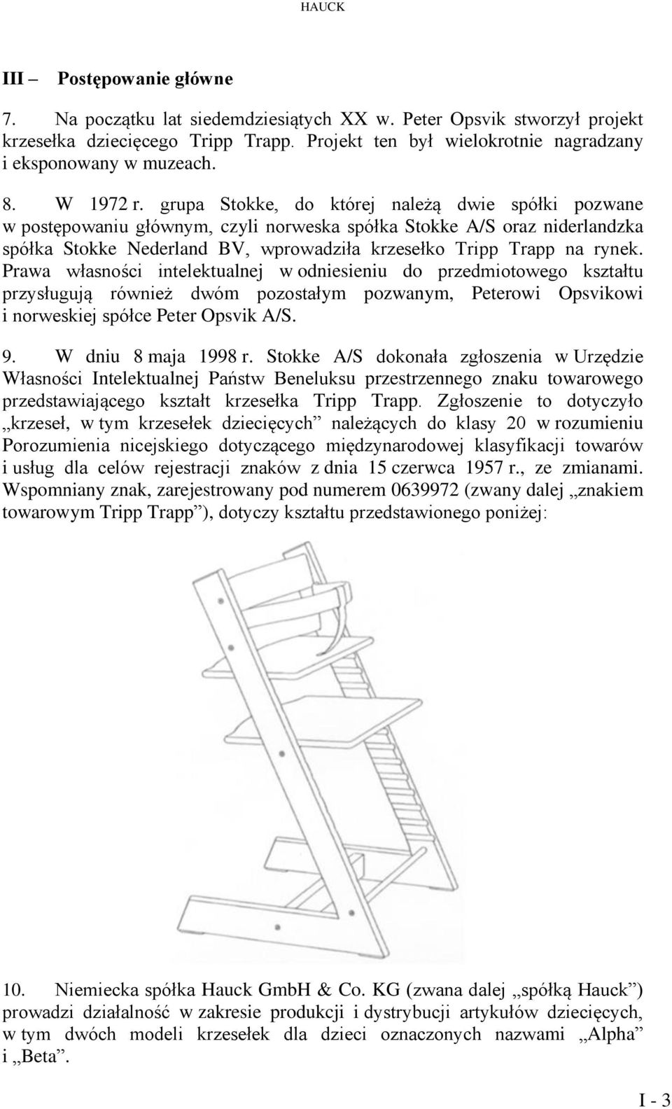grupa Stokke, do której należą dwie spółki pozwane w postępowaniu głównym, czyli norweska spółka Stokke A/S oraz niderlandzka spółka Stokke Nederland BV, wprowadziła krzesełko Tripp Trapp na rynek.