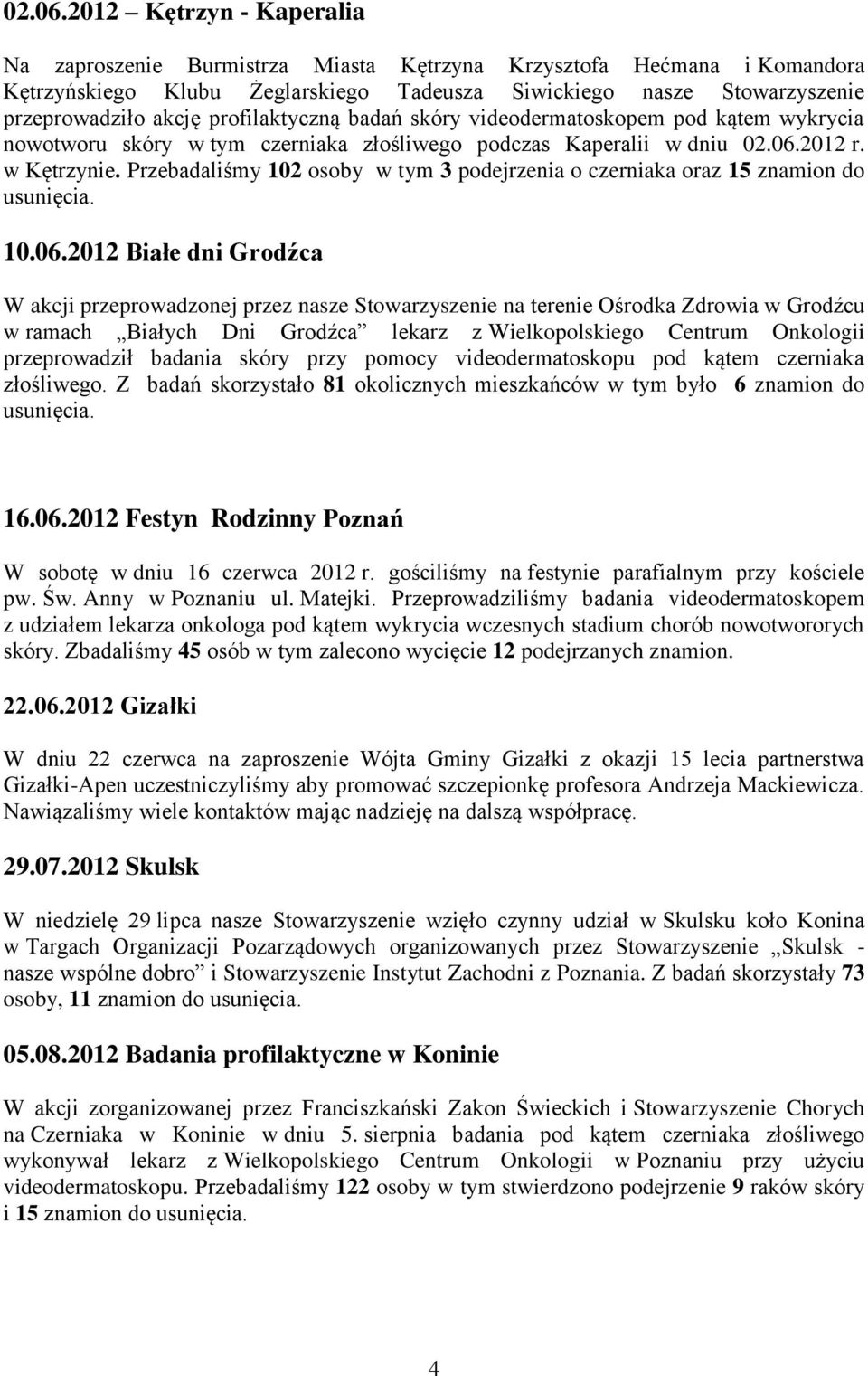 profilaktyczną badań skóry videodermatoskopem pod kątem wykrycia nowotworu skóry w tym czerniaka złośliwego podczas Kaperalii w dniu 2012 r. w Kętrzynie.