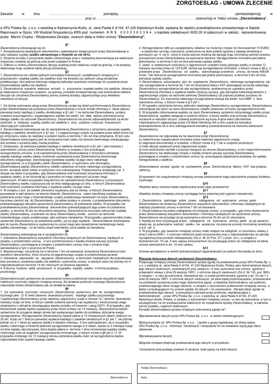 kapitale zakładowym 5000,00 zł opłaconym w całości, reprezentowaną przez Marcin Ciupka - Wiceprezesa Zarządu, zwanym dalej w treści umowy "Zleceniobiorcą". 1 Zleceniobiorca zobowiązuje się do: 1.