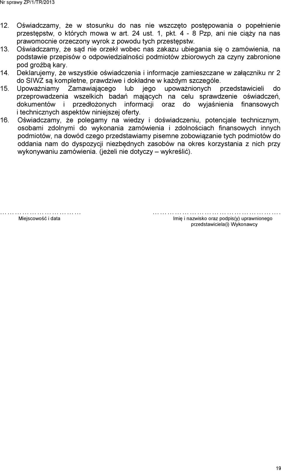 Oświadczamy, że sąd nie orzekł wobec nas zakazu ubiegania się o zamówienia, na podstawie przepisów o odpowiedzialności podmiotów zbiorowych za czyny zabronione pod groźbą kary. 14.