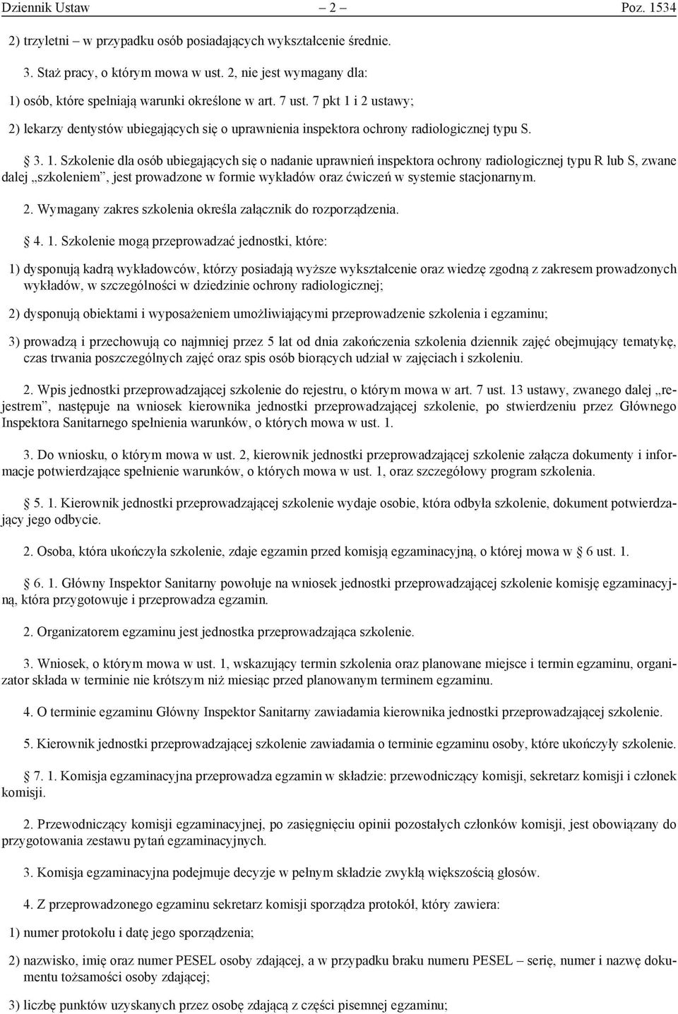 1. Szkolenie dla osób ubiegających się o nadanie uprawnień inspektora ochrony radiologicznej typu R lub S, zwane dalej szkoleniem, jest prowadzone w formie wykładów oraz ćwiczeń w systemie