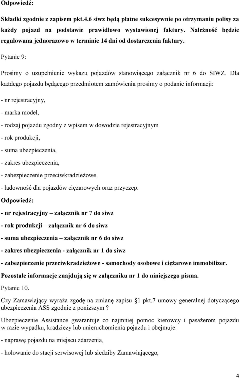 Dla każdego pojazdu będącego przedmiotem zamówienia prosimy o podanie informacji: - nr rejestracyjny, - marka model, - rodzaj pojazdu zgodny z wpisem w dowodzie rejestracyjnym - rok produkcji, - suma