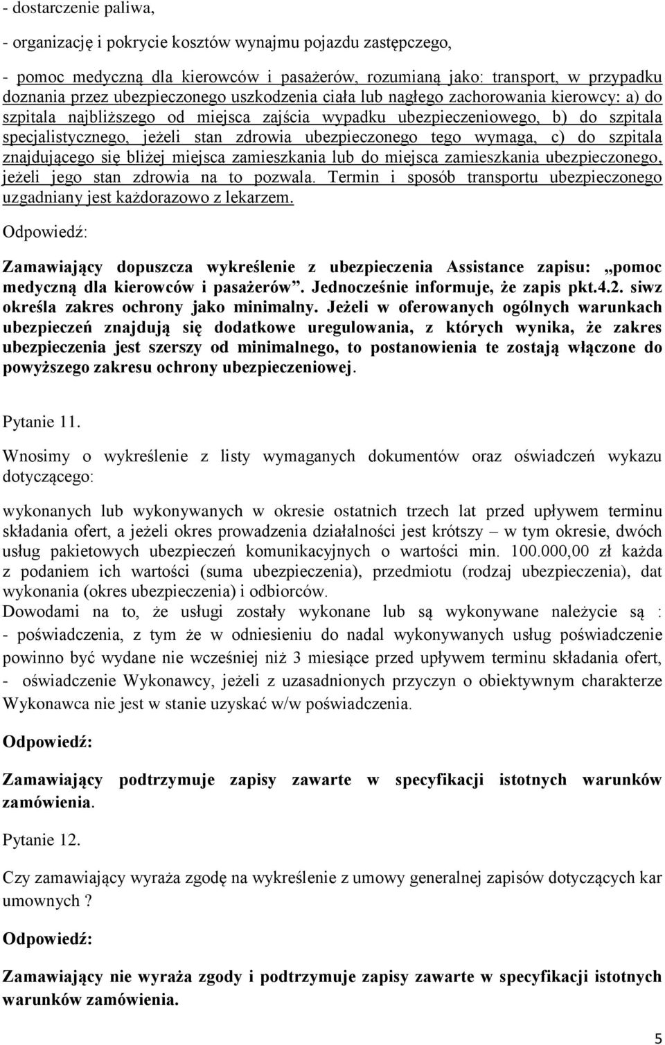 tego wymaga, c) do szpitala znajdującego się bliżej miejsca zamieszkania lub do miejsca zamieszkania ubezpieczonego, jeżeli jego stan zdrowia na to pozwala.