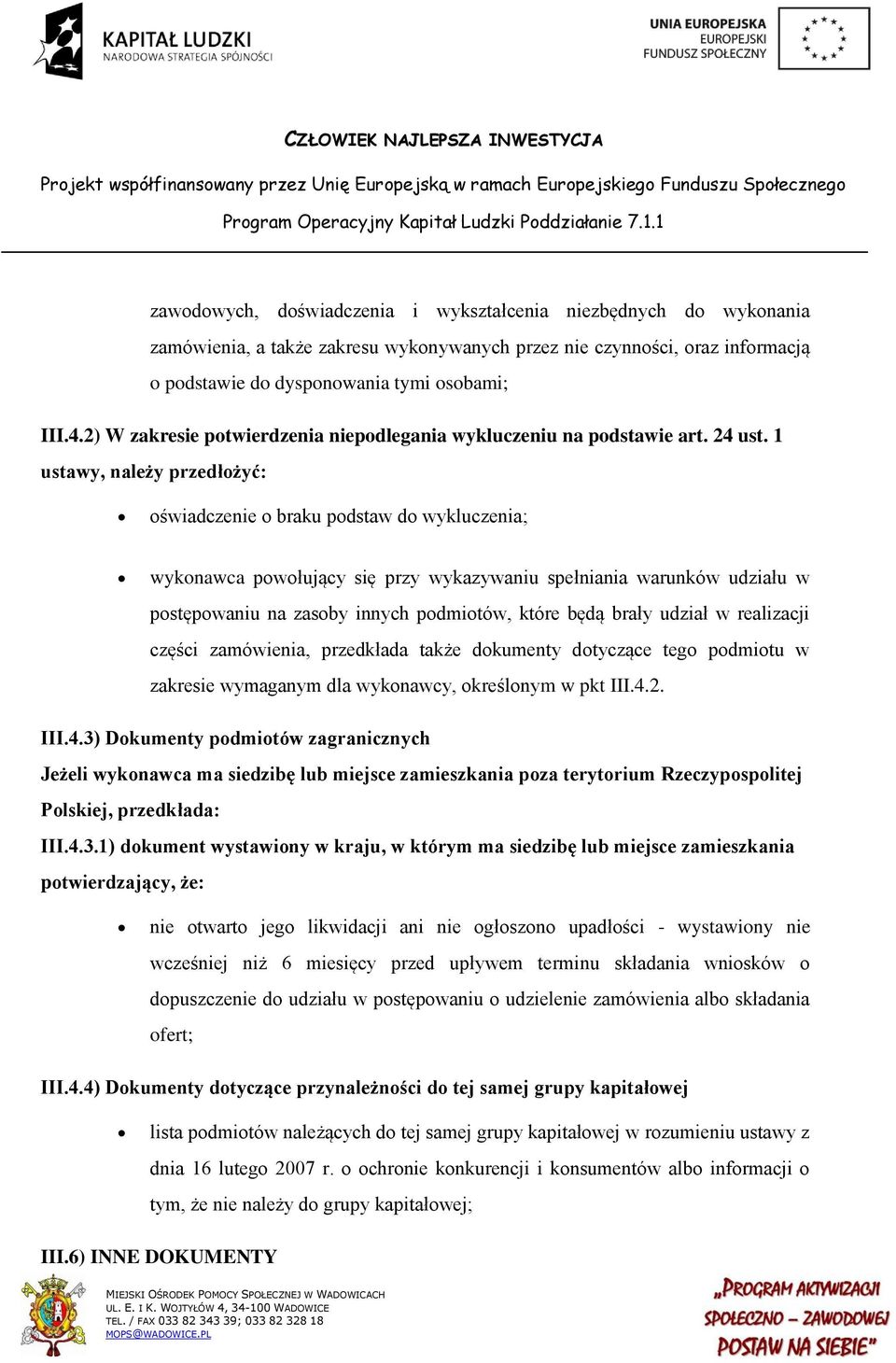 1 ustawy, należy przedłożyć: oświadczenie o braku podstaw do wykluczenia; wykonawca powołujący się przy wykazywaniu spełniania warunków udziału w postępowaniu na zasoby innych podmiotów, które będą