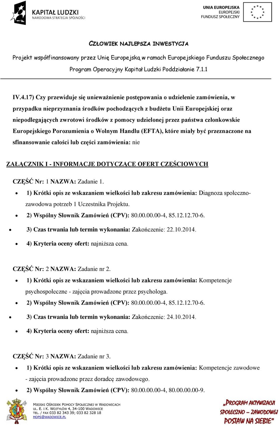 INFORMACJE DOTYCZĄCE OFERT CZĘŚCIOWYCH CZĘŚĆ Nr: 1 NAZWA: Zadanie 1. 1) Krótki opis ze wskazaniem wielkości lub zakresu zamówienia: Diagnoza społecznozawodowa potrzeb 1 Uczestnika Projektu.