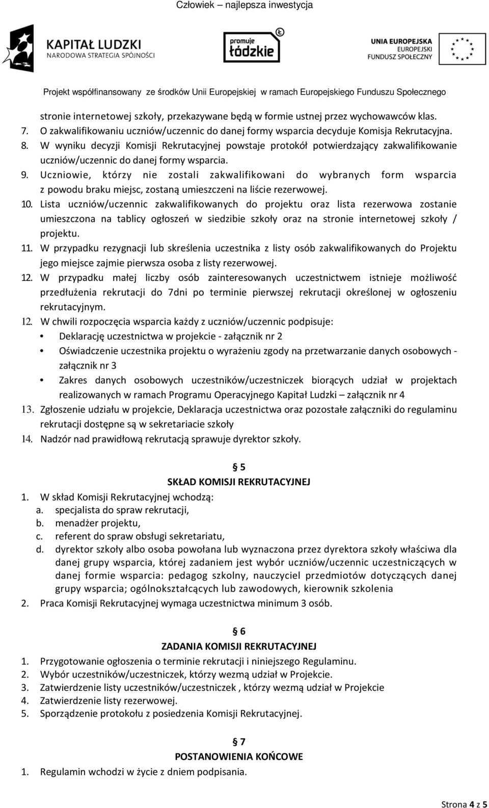 Uczniowie, którzy nie zostali zakwalifikowani do wybranych form wsparcia z powodu braku miejsc, zostaną umieszczeni na liście rezerwowej. 10.