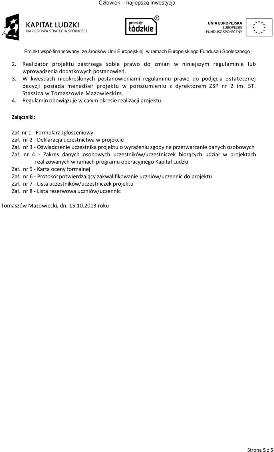 Regulamin obowiązuje w całym okresie realizacji projektu. Załączniki: Zał. nr 1 - Formularz zgłoszeniowy Zał. nr 2 - Deklaracja uczestnictwa w projekcie Zał.