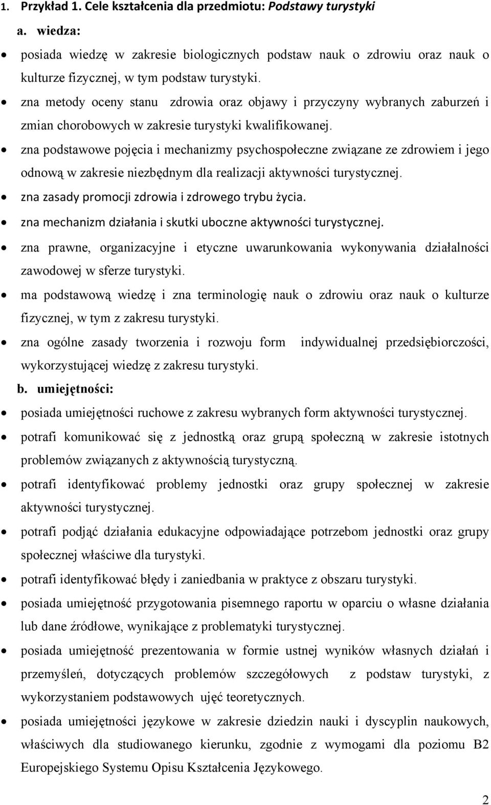 zna podstawowe pojęcia i mechanizmy psychospołeczne związane ze zdrowiem i jego odnową w zakresie niezbędnym dla realizacji aktywności turystycznej. zna zasady promocji zdrowia i zdrowego trybu życia.