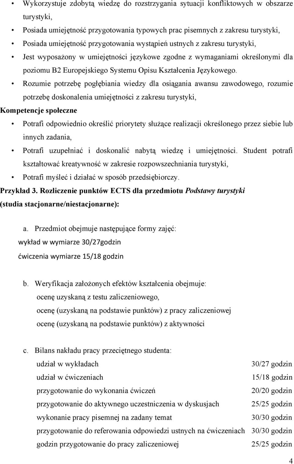 Rozumie potrzebę pogłębiania wiedzy dla osiągania awansu zawodowego, rozumie potrzebę doskonalenia umiejętności z zakresu turystyki, Kompetencje społeczne Potrafi odpowiednio określić priorytety