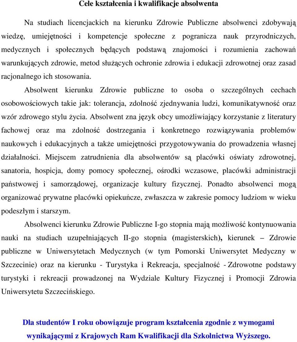 Absolwent kierunku Zdrowie publiczne to osoba o szczególnych cechach osobowościowych takie jak: tolerancja, zdolność zjednywania ludzi, komunikatywność oraz wzór zdrowego stylu życia.
