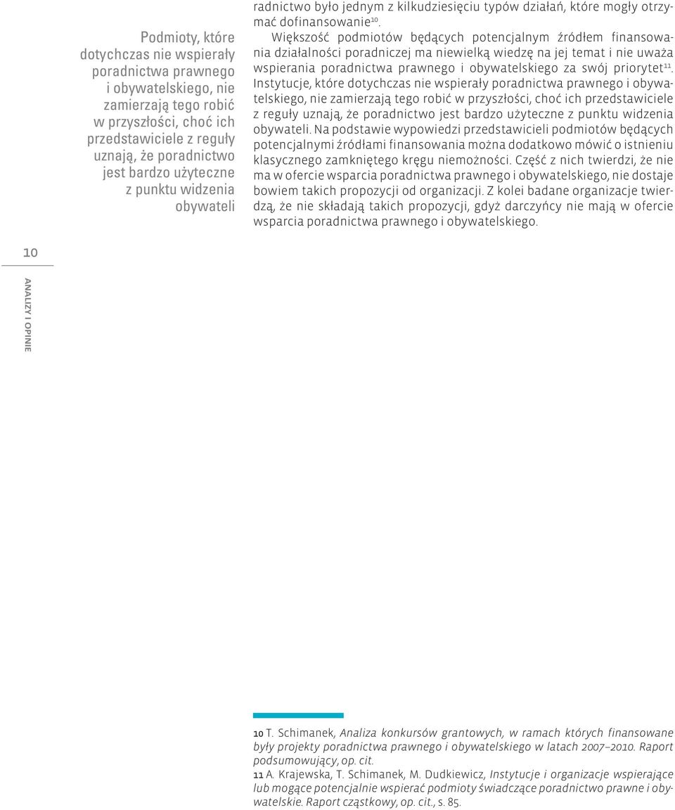 Większość podmiotów będących potencjalnym źródłem finansowania działalności poradniczej ma niewielką wiedzę na jej temat i nie uważa wspierania poradnictwa prawnego i obywatelskiego za swój priorytet