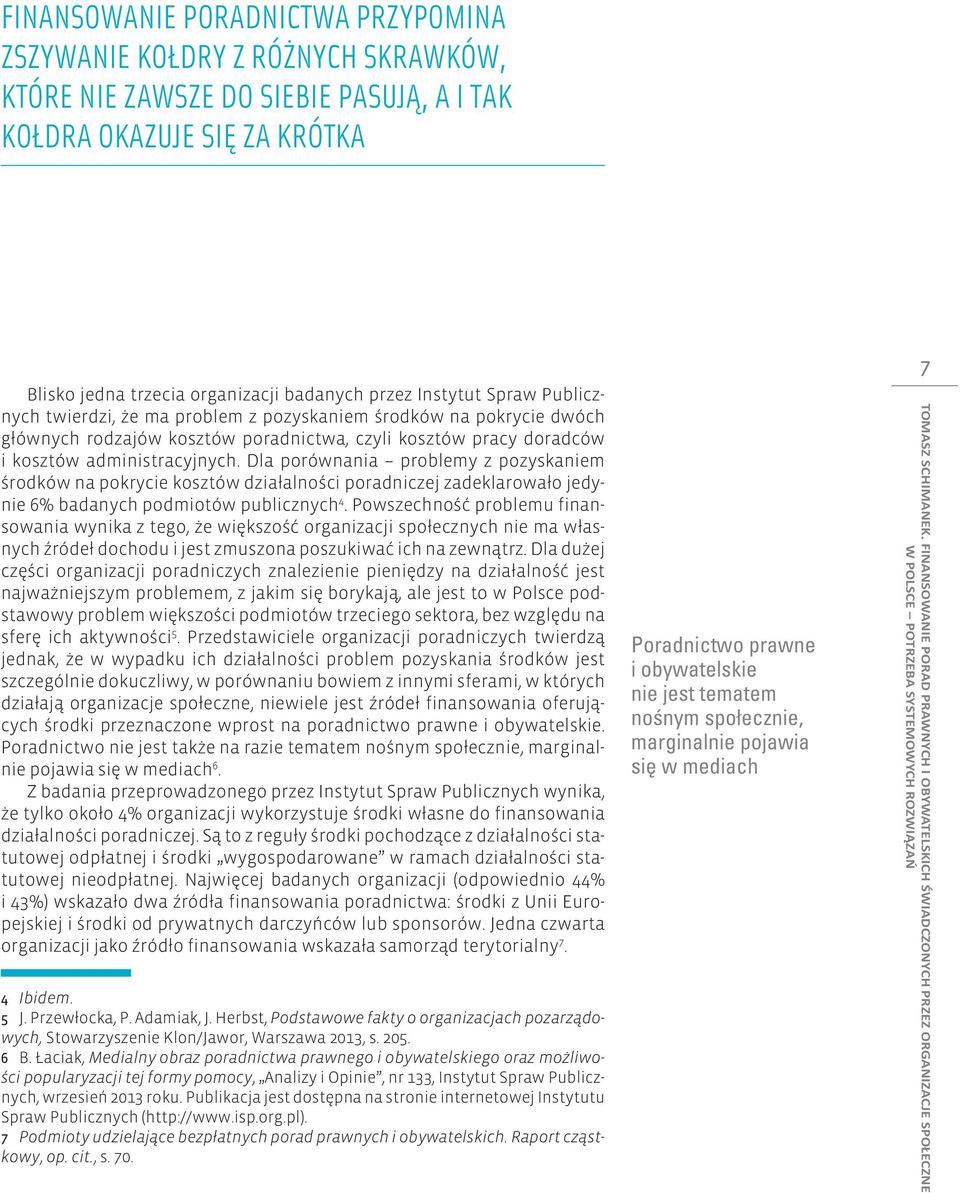 Dla porównania problemy z pozyskaniem środków na pokrycie kosztów działalności poradniczej zadeklarowało jedynie 6% badanych podmiotów publicznych 4.