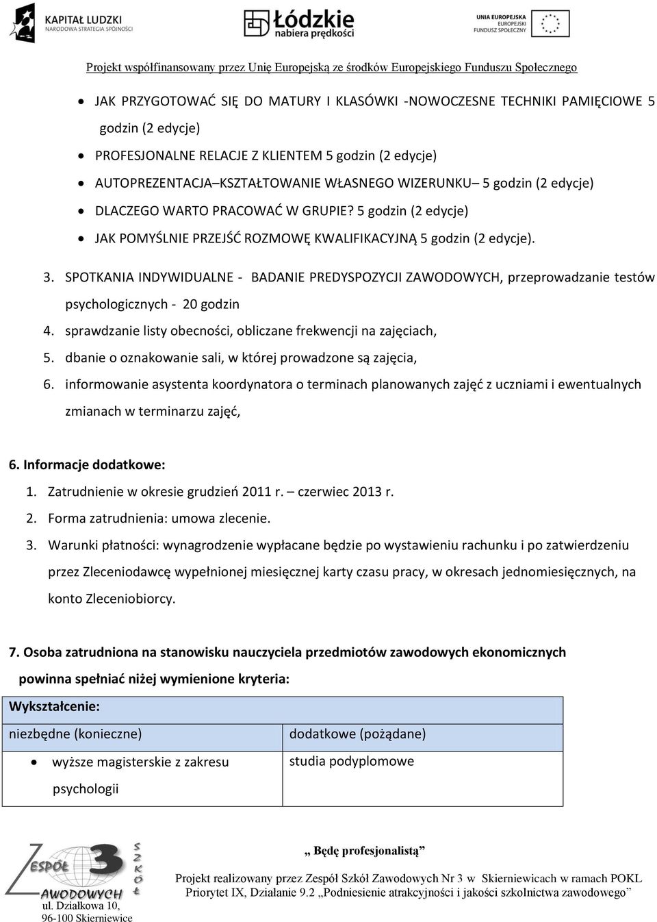 SPOTKANIA INDYWIDUALNE - BADANIE PREDYSPOZYCJI ZAWODOWYCH, przeprowadzanie testów psychologicznych - 20 godzin 4. sprawdzanie listy obecności, obliczane frekwencji na zajęciach, 5.