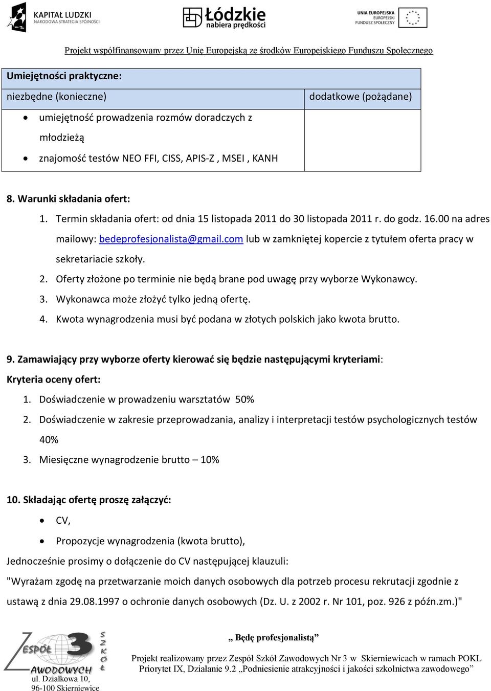 com lub w zamkniętej kopercie z tytułem oferta pracy w sekretariacie szkoły. 2. Oferty złożone po terminie nie będą brane pod uwagę przy wyborze Wykonawcy. 3. Wykonawca może złożyd tylko jedną ofertę.