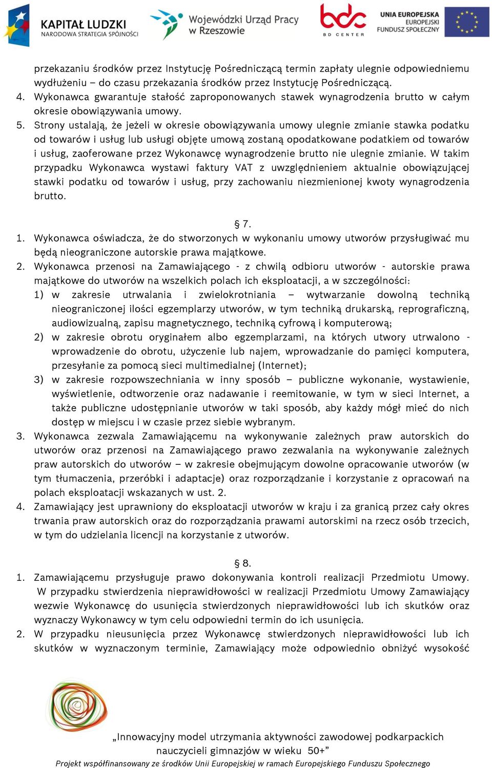 Strony ustalają, że jeżeli w okresie obowiązywania umowy ulegnie zmianie stawka podatku od towarów i usług lub usługi objęte umową zostaną opodatkowane podatkiem od towarów i usług, zaoferowane przez