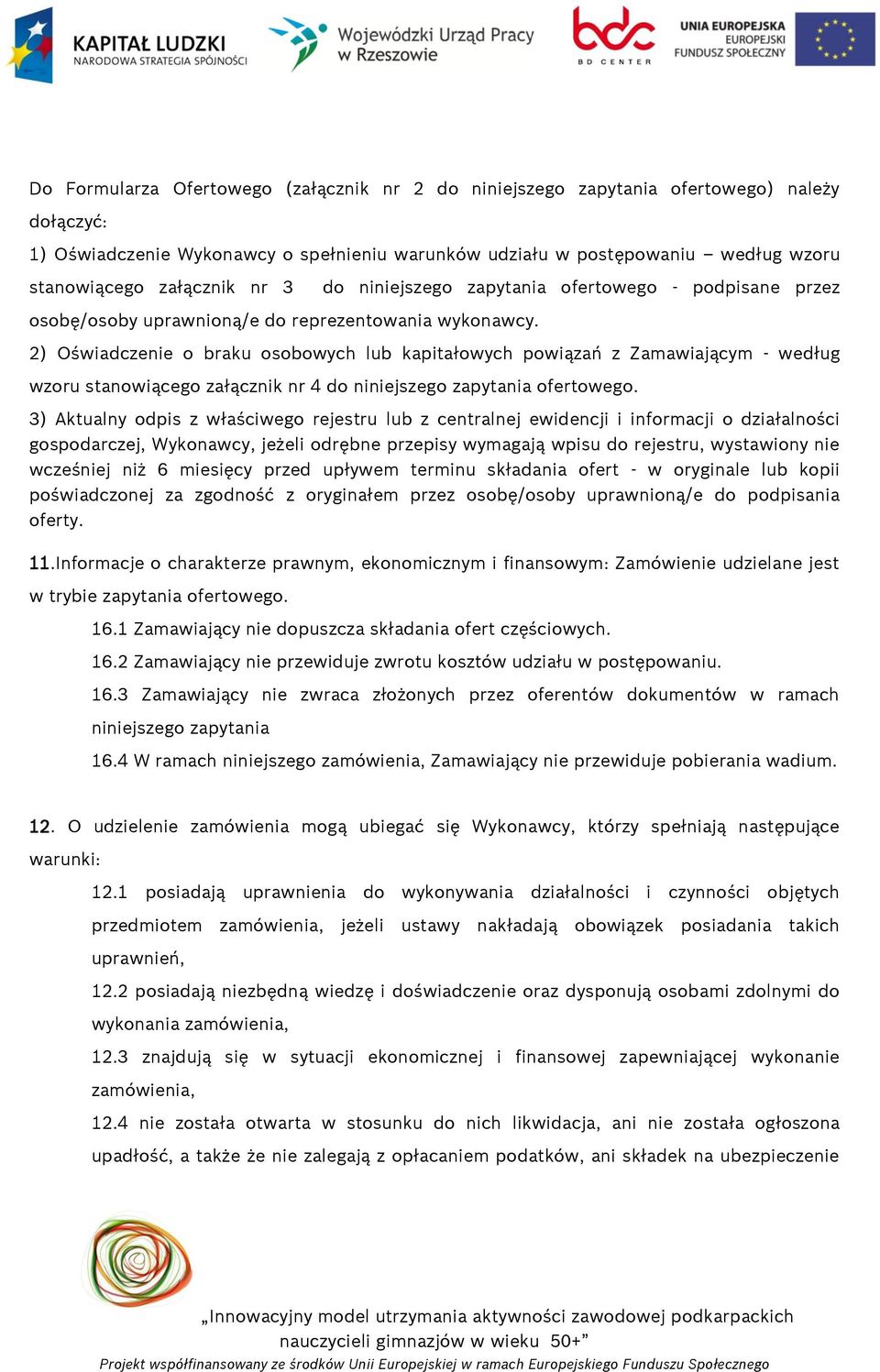 2) Oświadczenie o braku osobowych lub kapitałowych powiązań z Zamawiającym - według wzoru stanowiącego załącznik nr 4 do niniejszego zapytania ofertowego.