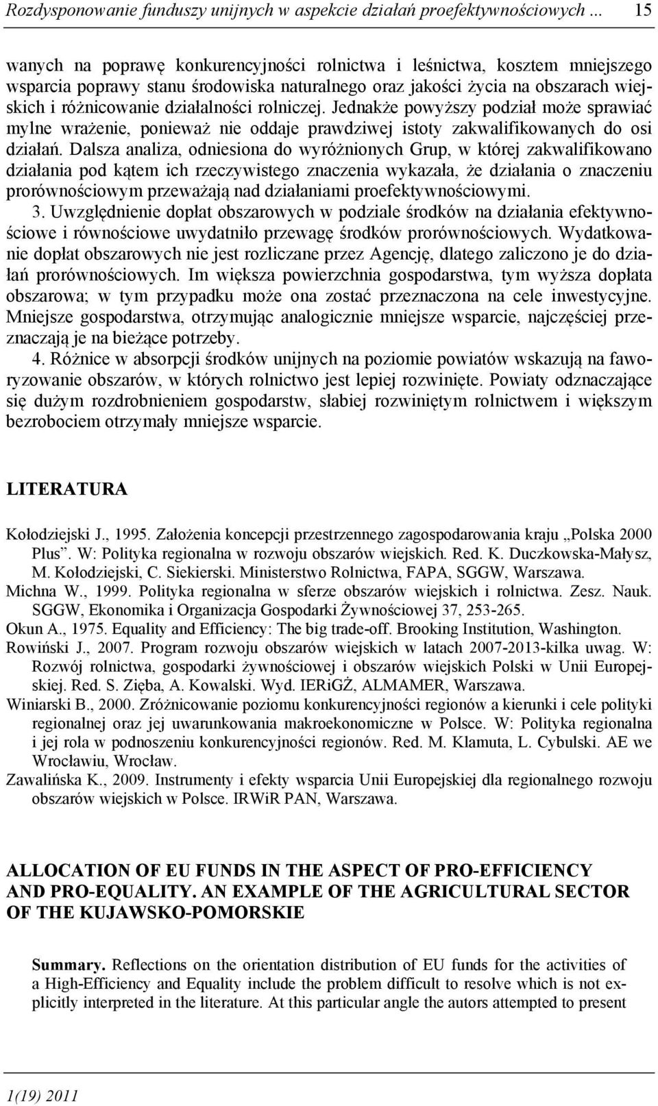 rolniczej. Jednakże powyższy podział może sprawiać mylne wrażenie, ponieważ nie oddaje prawdziwej istoty zakwalifikowanych do osi działań.