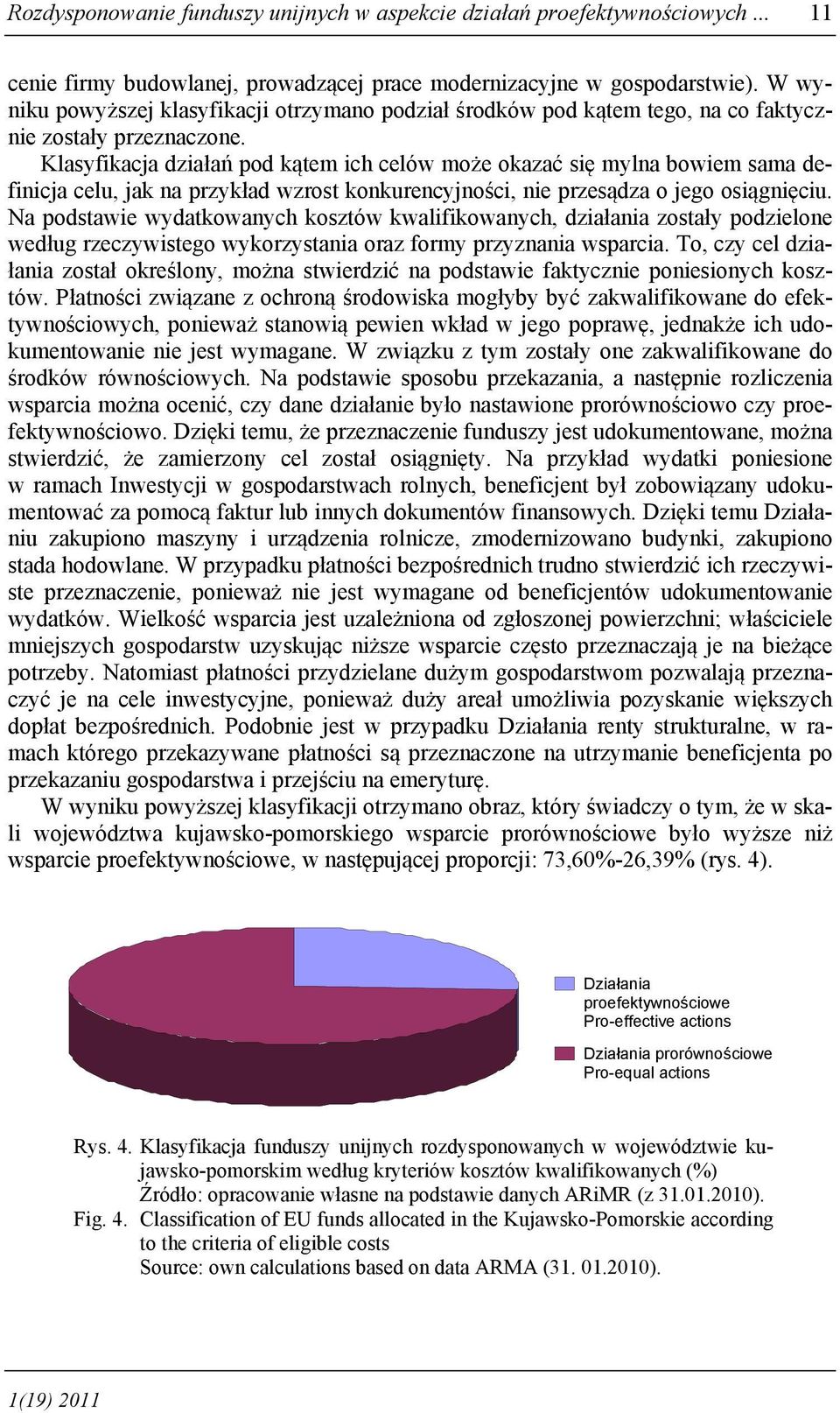 Klasyfikacja działań pod kątem ich celów może okazać się mylna bowiem sama definicja celu, jak na przykład wzrost konkurencyjności, nie przesądza o jego osiągnięciu.