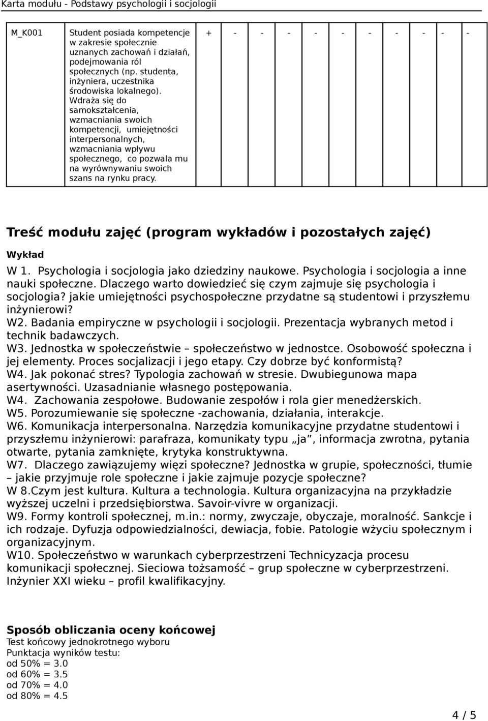 Treść modułu zajęć (program wykładów i pozostałych zajęć) Wykład W 1. Psychologia i socjologia jako dziedziny naukowe. Psychologia i socjologia a inne nauki społeczne.