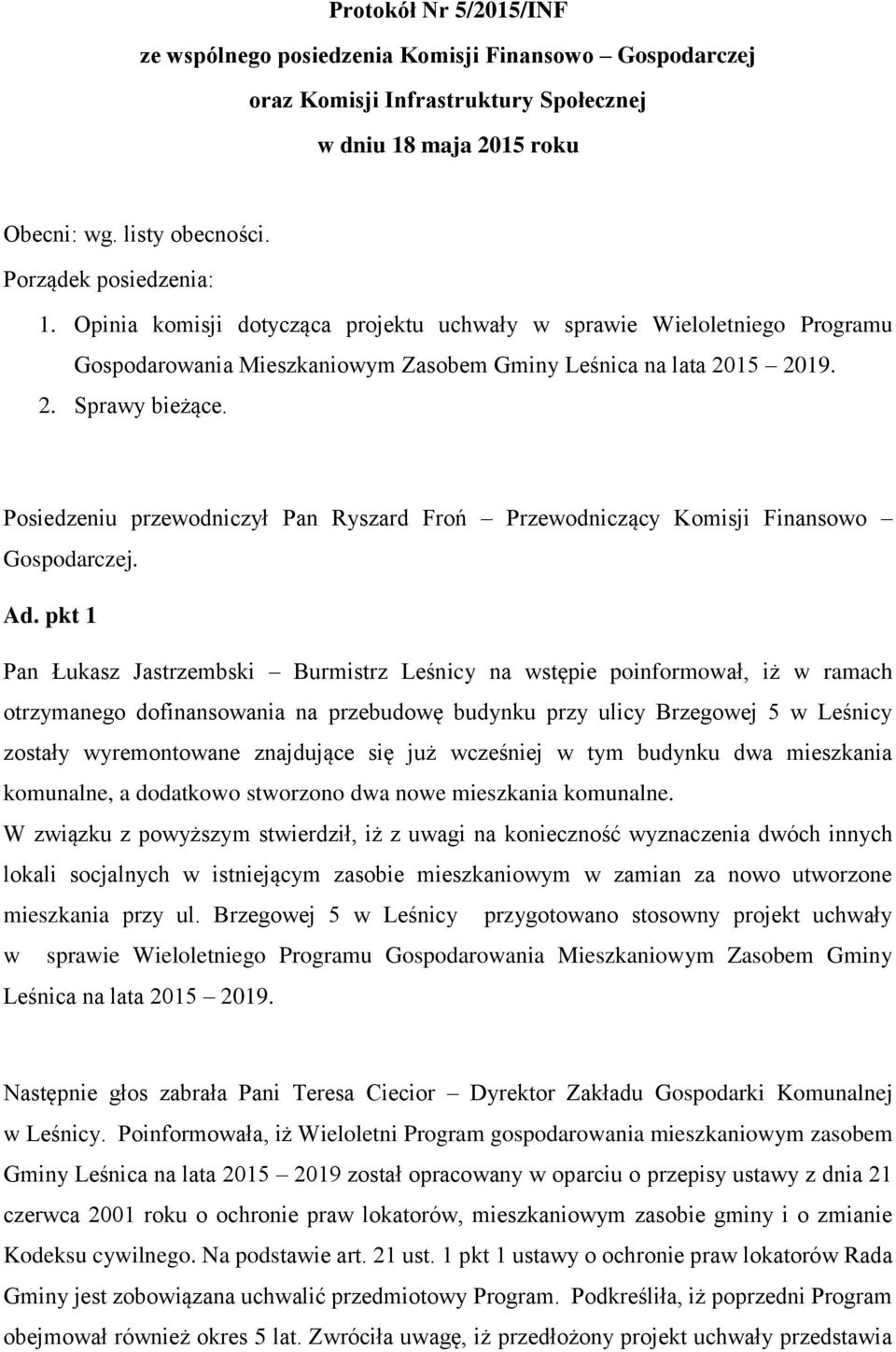 Posiedzeniu przewodniczył Pan Ryszard Froń Przewodniczący Komisji Finansowo Gospodarczej. Ad.