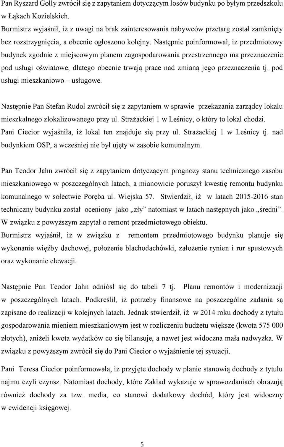 Następnie poinformował, iż przedmiotowy budynek zgodnie z miejscowym planem zagospodarowania przestrzennego ma przeznaczenie pod usługi oświatowe, dlatego obecnie trwają prace nad zmianą jego