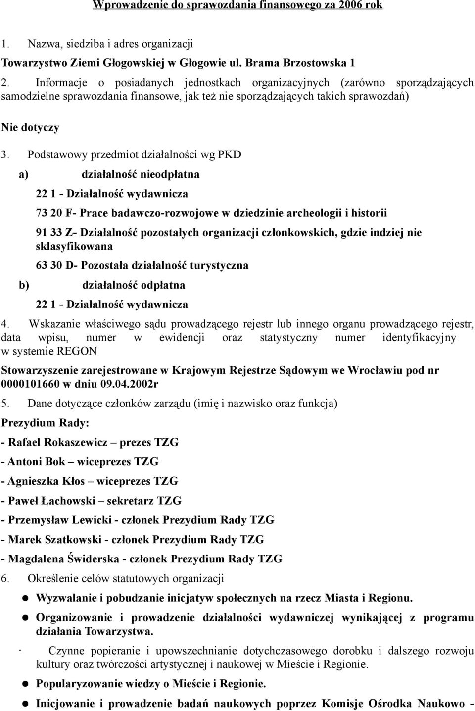 Podstawowy przedmiot działalności wg PKD a) działalność nieodpłatna 22 1 - Działalność wydawnicza 73 20 F- Prace badawczo-rozwojowe w dziedzinie archeologii i historii 91 33 Z- Działalność