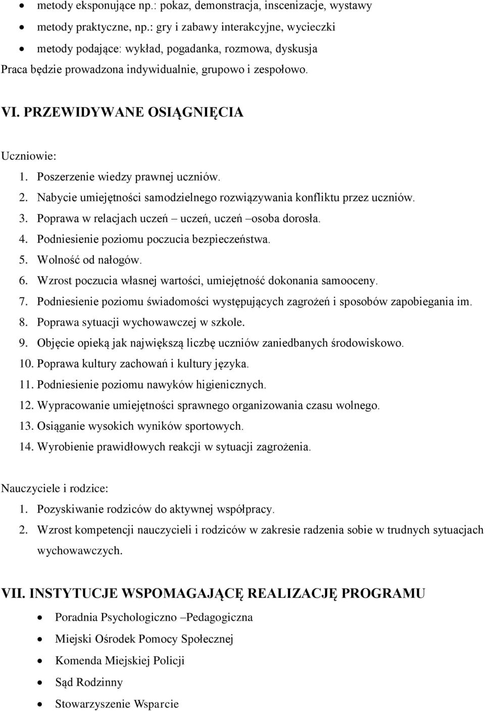 Poszerzenie wiedzy prawnej uczniów. 2. Nabycie umiejętności samodzielnego rozwiązywania konfliktu przez uczniów. 3. Poprawa w relacjach uczeń uczeń, uczeń osoba dorosła. 4.