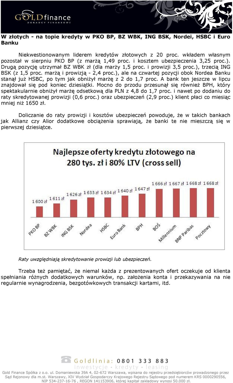 ), trzecią ING BSK (z 1,5 proc. marżą i prowizją - 2,4 proc.), ale na czwartej pozycji obok Nordea Banku stanął już HSBC, po tym jak obniżył marżę z 2 do 1,7 proc.