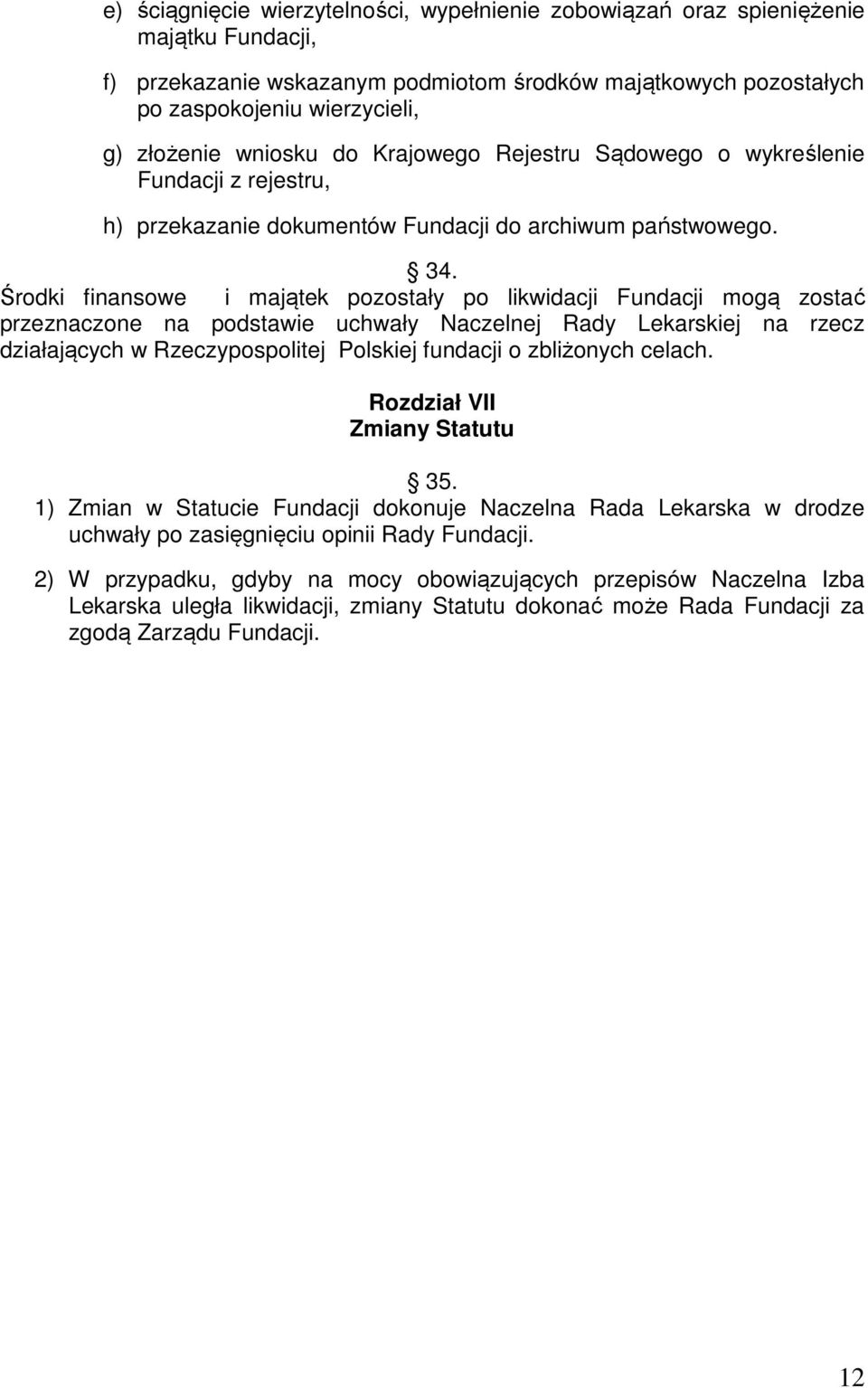 Środki finansowe i majątek pozostały po likwidacji Fundacji mogą zostać przeznaczone na podstawie uchwały Naczelnej Rady Lekarskiej na rzecz działających w Rzeczypospolitej Polskiej fundacji o