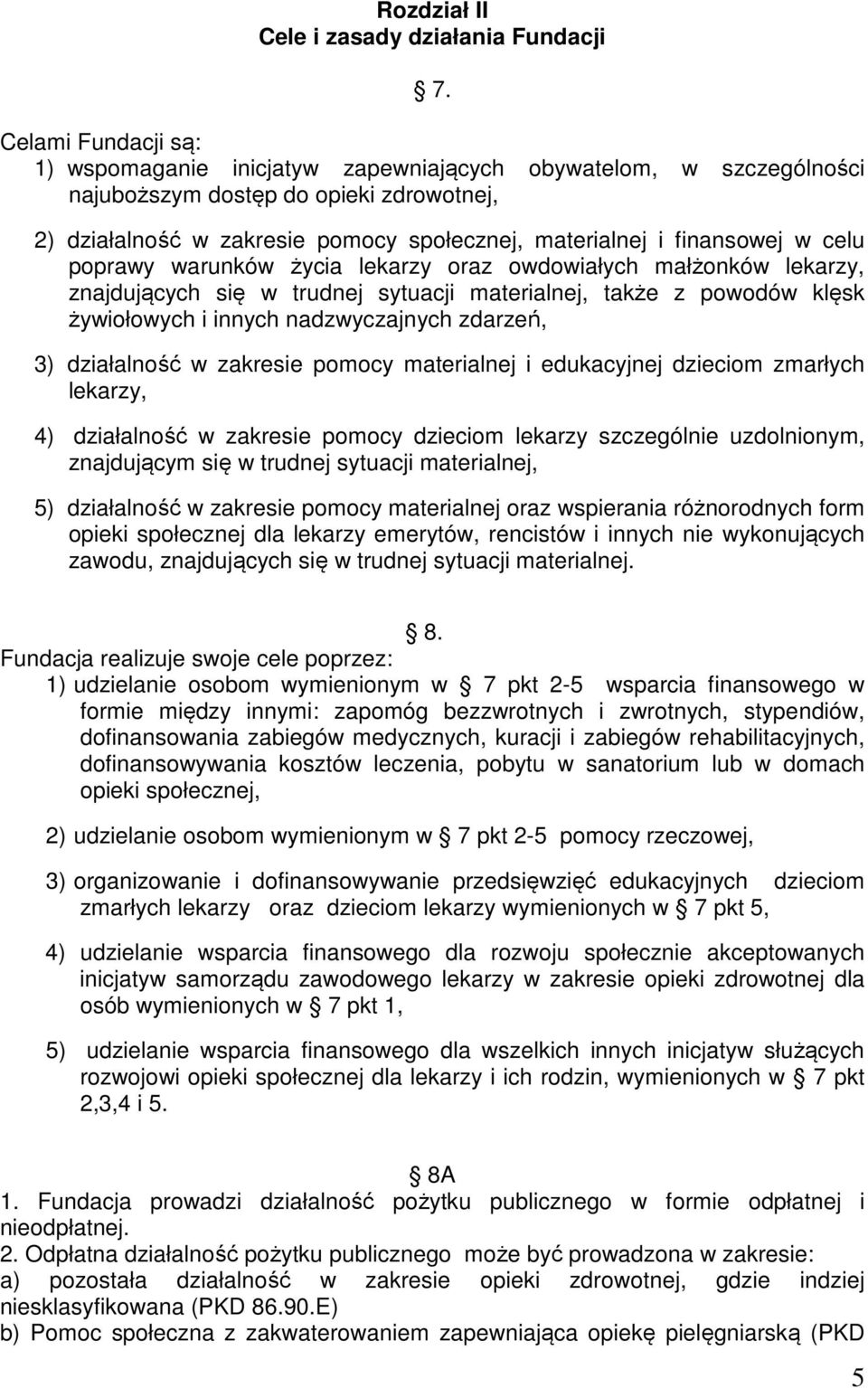 w celu poprawy warunków życia lekarzy oraz owdowiałych małżonków lekarzy, znajdujących się w trudnej sytuacji materialnej, także z powodów klęsk żywiołowych i innych nadzwyczajnych zdarzeń, 3)