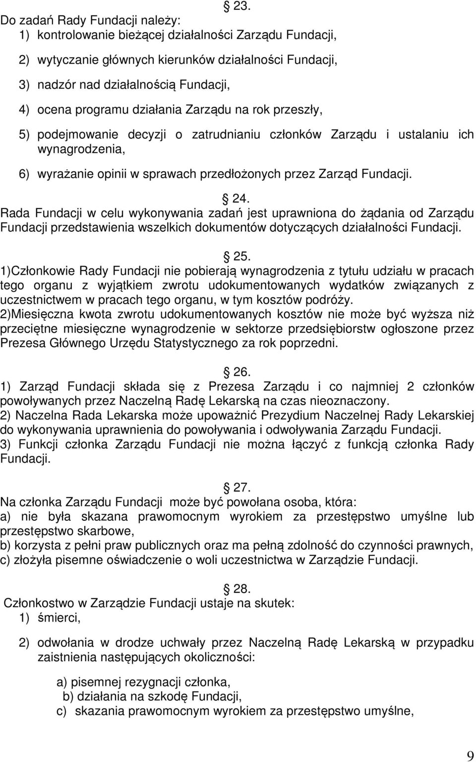 24. Rada Fundacji w celu wykonywania zadań jest uprawniona do żądania od Zarządu Fundacji przedstawienia wszelkich dokumentów dotyczących działalności Fundacji. 25.