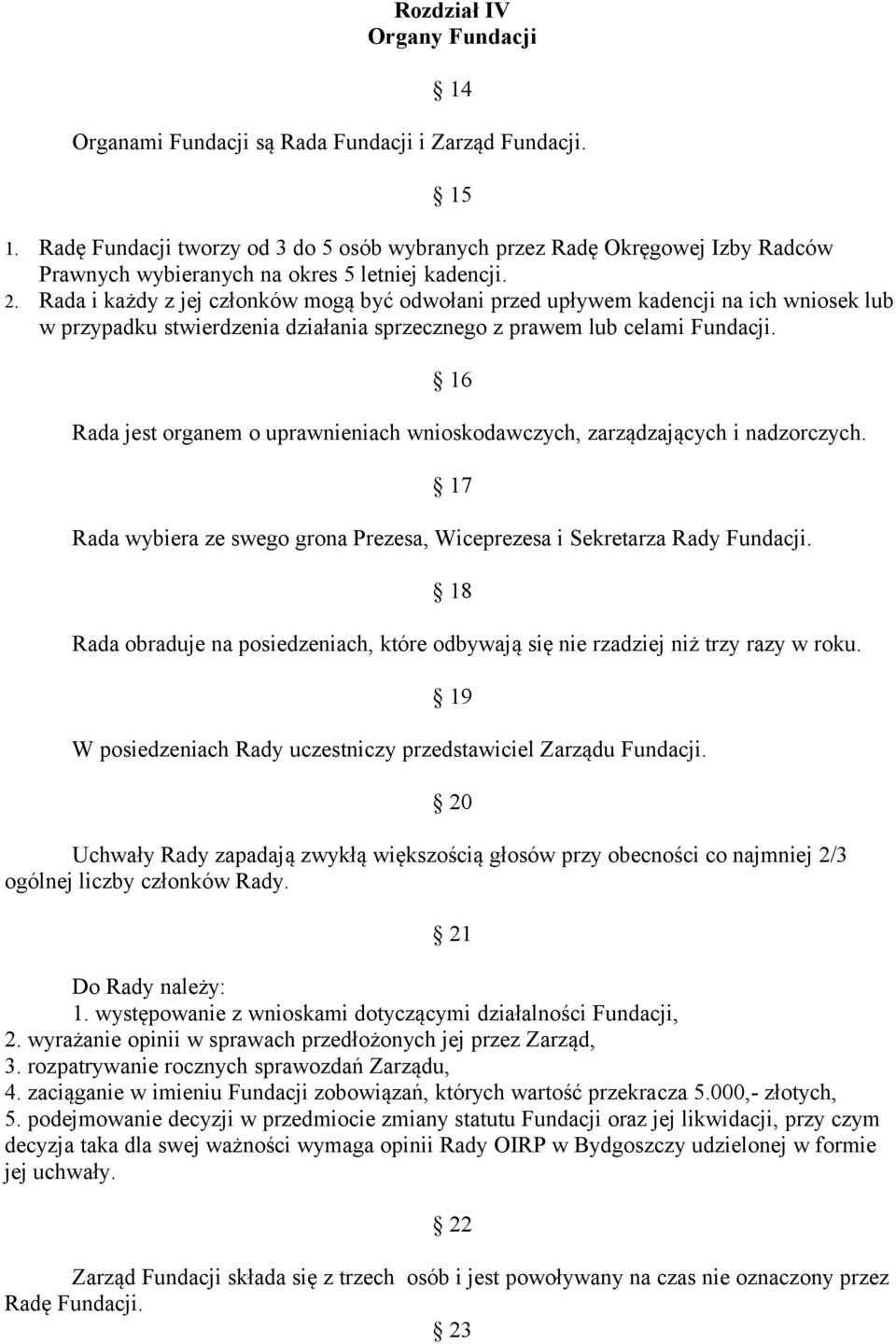 Rada i każdy z jej członków mogą być odwołani przed upływem kadencji na ich wniosek lub w przypadku stwierdzenia działania sprzecznego z prawem lub celami Fundacji.