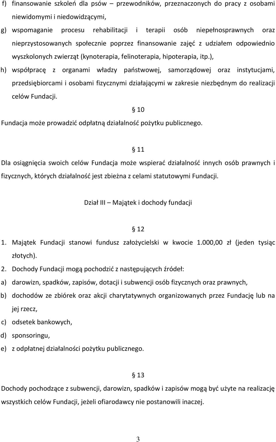 ), h) współpracę z organami władzy państwowej, samorządowej oraz instytucjami, przedsiębiorcami i osobami fizycznymi działającymi w zakresie niezbędnym do realizacji celów Fundacji.