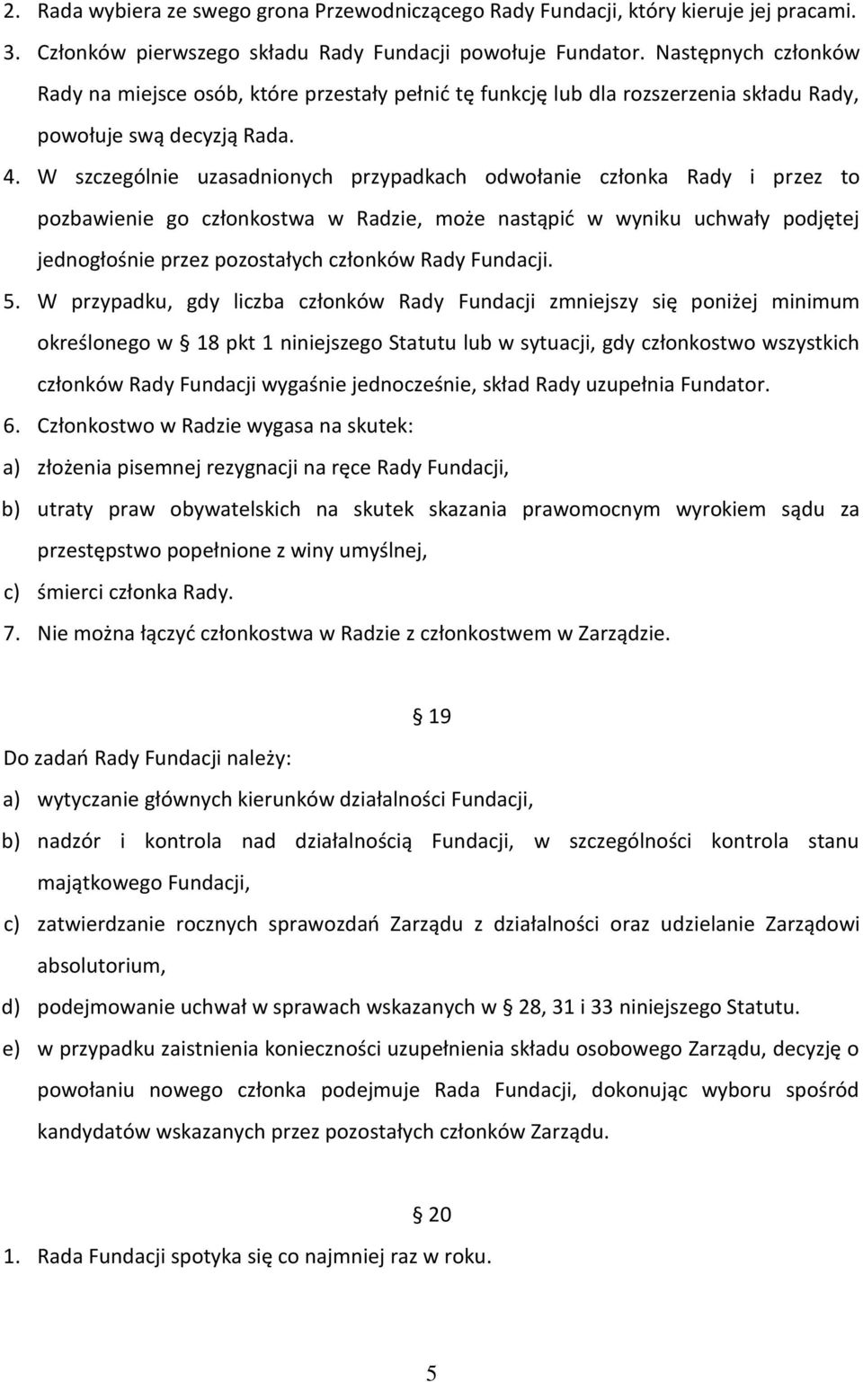 W szczególnie uzasadnionych przypadkach odwołanie członka Rady i przez to pozbawienie go członkostwa w Radzie, może nastąpić w wyniku uchwały podjętej jednogłośnie przez pozostałych członków Rady