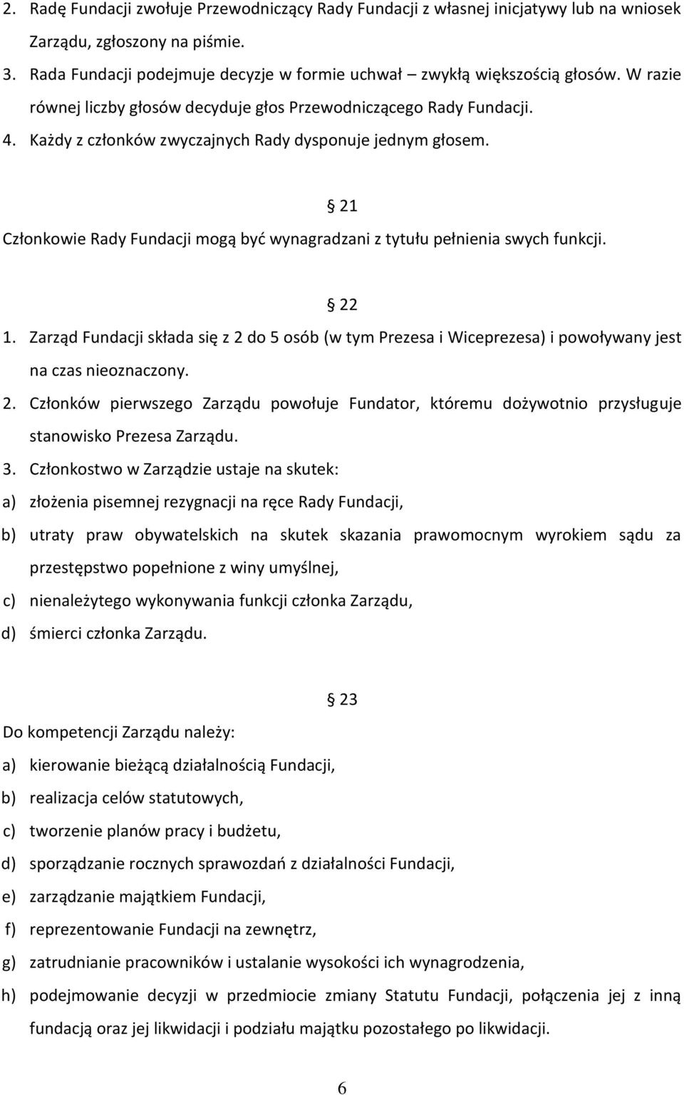 21 Członkowie Rady Fundacji mogą być wynagradzani z tytułu pełnienia swych funkcji. 22 1. Zarząd Fundacji składa się z 2 do 5 osób (w tym Prezesa i Wiceprezesa) i powoływany jest na czas nieoznaczony.