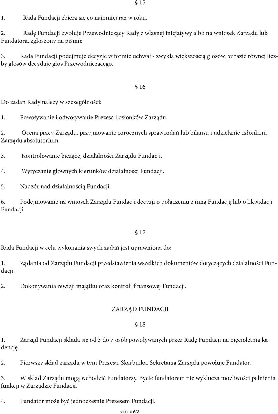 Powoływanie i odwoływanie Prezesa i członków Zarządu. 2. Ocena pracy Zarządu, przyjmowanie corocznych sprawozdań lub bilansu i udzielanie członkom Zarządu absolutorium. 3.