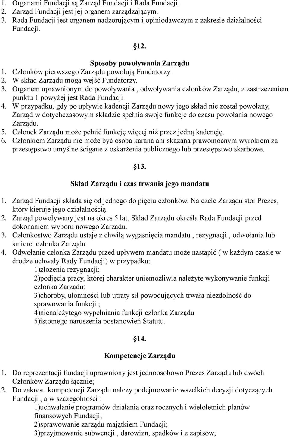 Organem uprawnionym do powoływania, odwoływania członków Zarządu, z zastrzeżeniem punktu 1 powyżej jest Rada Fundacji. 4.