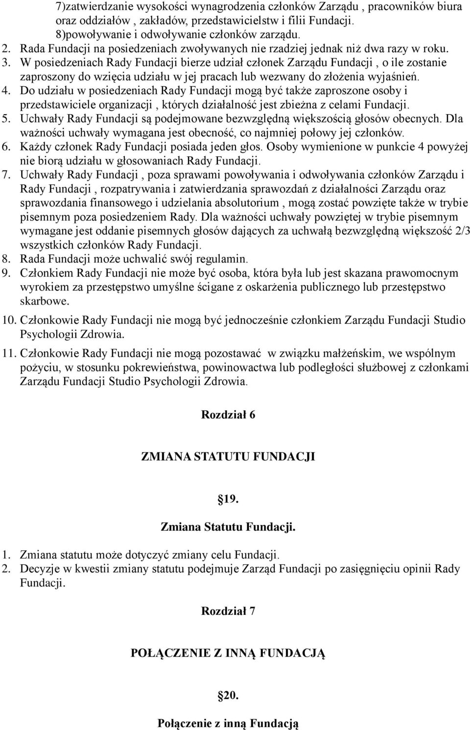 W posiedzeniach Rady Fundacji bierze udział członek Zarządu Fundacji, o ile zostanie zaproszony do wzięcia udziału w jej pracach lub wezwany do złożenia wyjaśnień. 4.