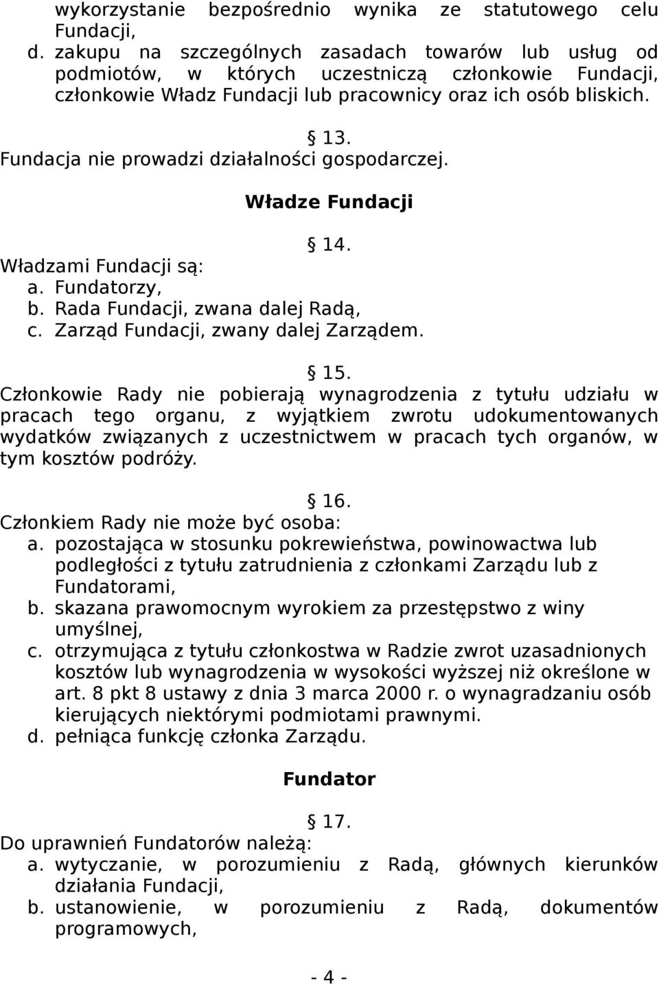 Fundacja nie prowadzi działalności gospodarczej. Władze Fundacji 14. Władzami Fundacji są: a. Fundatorzy, b. Rada Fundacji, zwana dalej Radą, c. Zarząd Fundacji, zwany dalej Zarządem. 15.