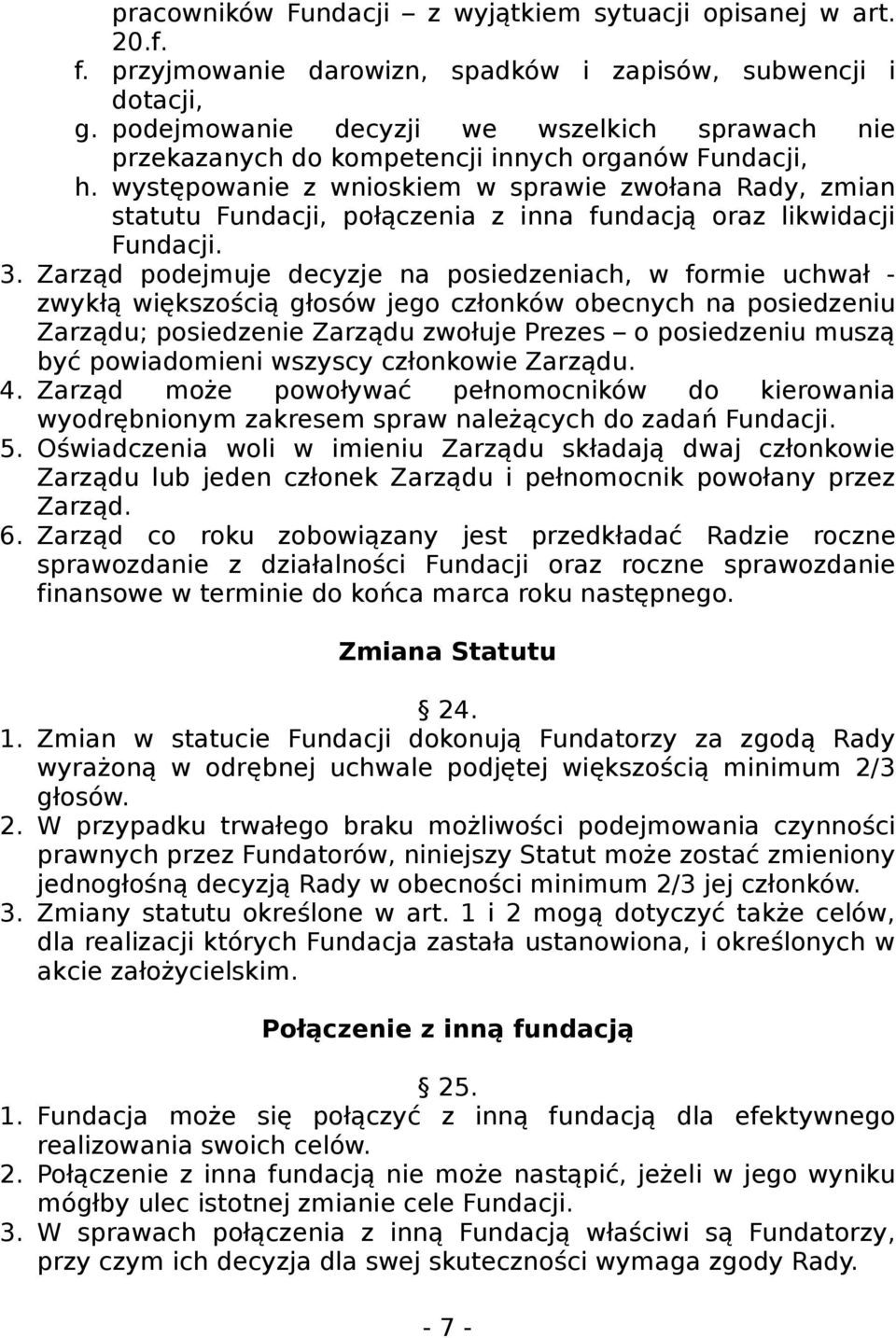 występowanie z wnioskiem w sprawie zwołana Rady, zmian statutu Fundacji, połączenia z inna fundacją oraz likwidacji Fundacji. 3.