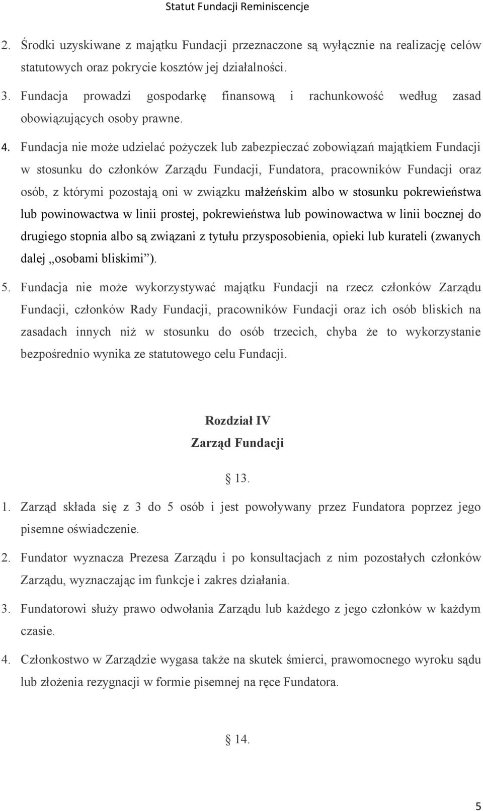 Fundacja nie może udzielać pożyczek lub zabezpieczać zobowiązań majątkiem Fundacji w stosunku do członków Zarządu Fundacji, Fundatora, pracowników Fundacji oraz osób, z którymi pozostają oni w