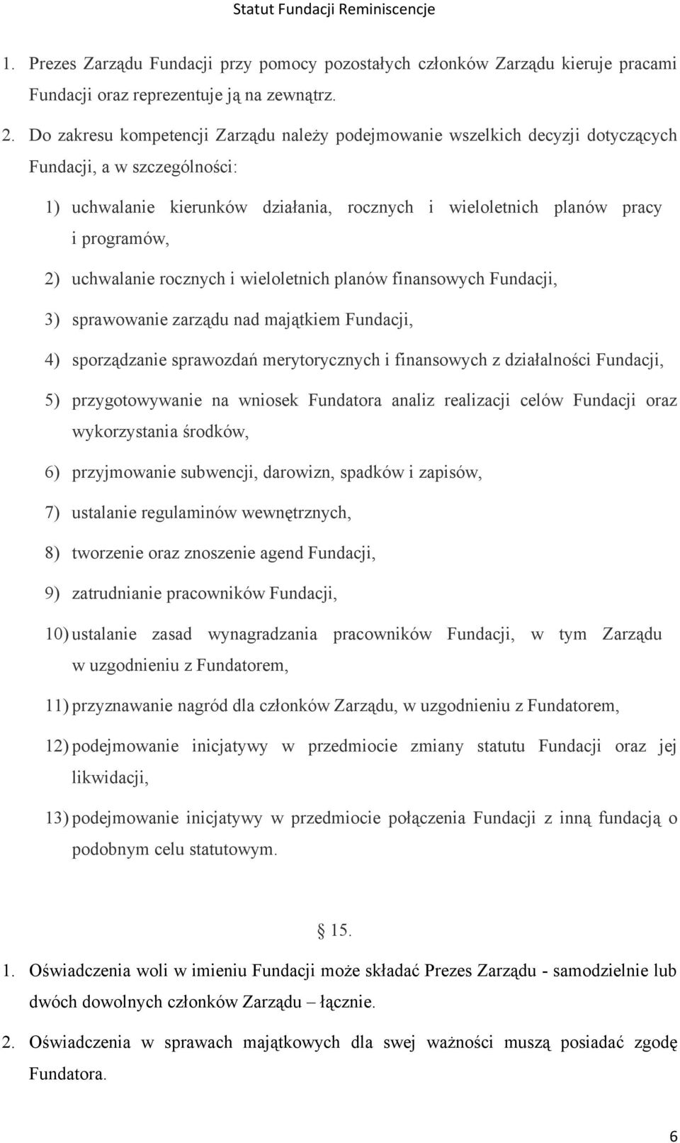 uchwalanie rocznych i wieloletnich planów finansowych Fundacji, 3) sprawowanie zarządu nad majątkiem Fundacji, 4) sporządzanie sprawozdań merytorycznych i finansowych z działalności Fundacji, 5)