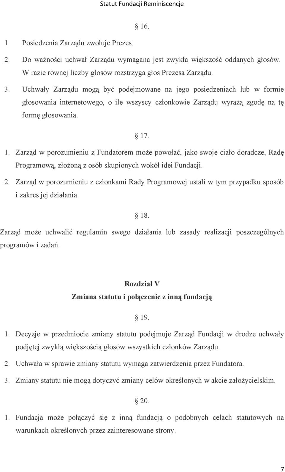 . 1. Zarząd w porozumieniu z Fundatorem może powołać, jako swoje ciało doradcze, Radę Programową, złożoną z osób skupionych wokół idei Fundacji. 2.